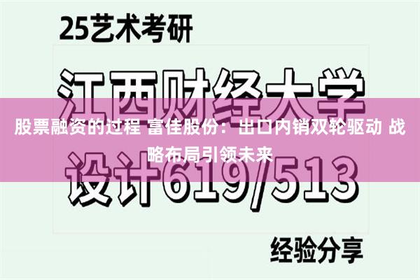 股票融资的过程 富佳股份：出口内销双轮驱动 战略布局引领未来
