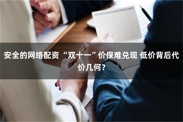 安全的网络配资 “双十一”价保难兑现 低价背后代价几何？