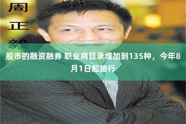 股市的融资融券 职业病目录增加到135种，今年8月1日起施行