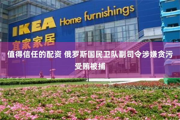 值得信任的配资 俄罗斯国民卫队副司令涉嫌贪污受贿被捕